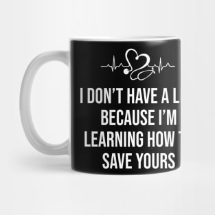 I Don't Have a Life I'm Learning How to Save Yours Mug